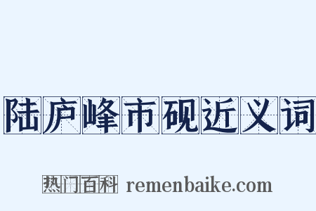 陆庐峰市砚近义词是什么意思的图片